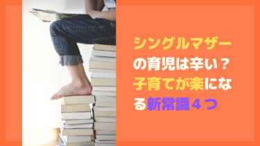 シングルマザーの育児は辛い？子育てが楽になる新常識４つ