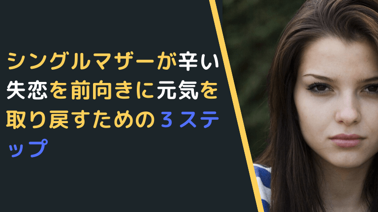 シングルマザーが辛い失恋を前向きに元気を取り戻すための３ステップ